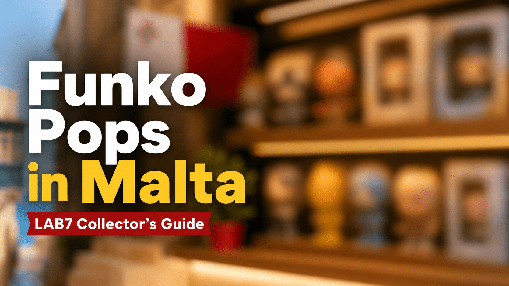 Where to Buy Funko Pops in Malta: LAB7 Collector’s Guide - LAB7